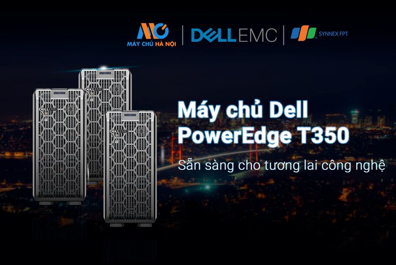 Máy chủ Dell EMC PowerEdge T350 – sẵn sàng cho tương lai công nghệ