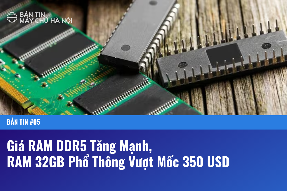 Giá RAM DDR5 Tăng Mạnh, RAM 32GB Phổ Thông Vượt Mốc 350 USD