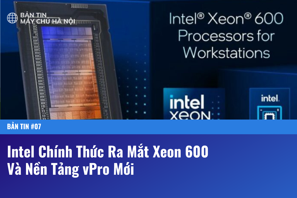 Intel Chính Thức Ra Mắt Xeon 600 Và Nền Tảng vPro Mới